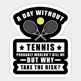 A day without Tennis probably wouldn't kill me but why take the risk Sticker